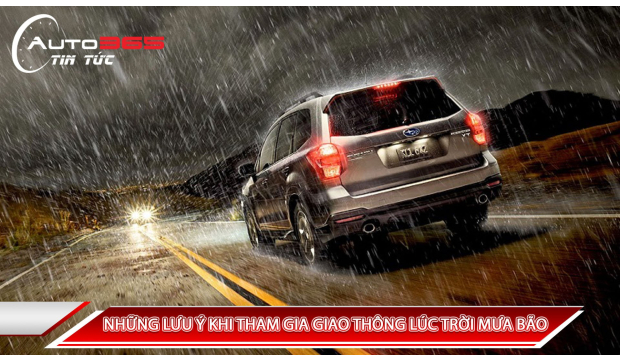 NHỮNG LƯU Ý KHI THAM GIA GIAO THÔNG LÚC TRỜI MƯA BÃO